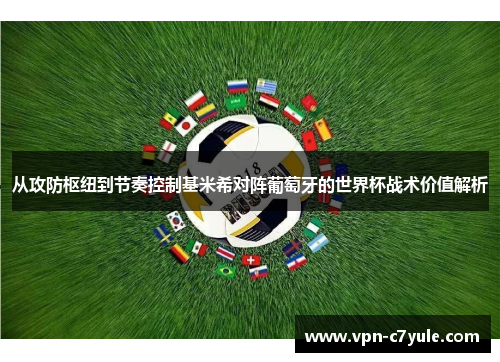 从攻防枢纽到节奏控制基米希对阵葡萄牙的世界杯战术价值解析 从攻防枢纽到节奏控制基米希对阵葡萄牙的世界杯战术价值解析